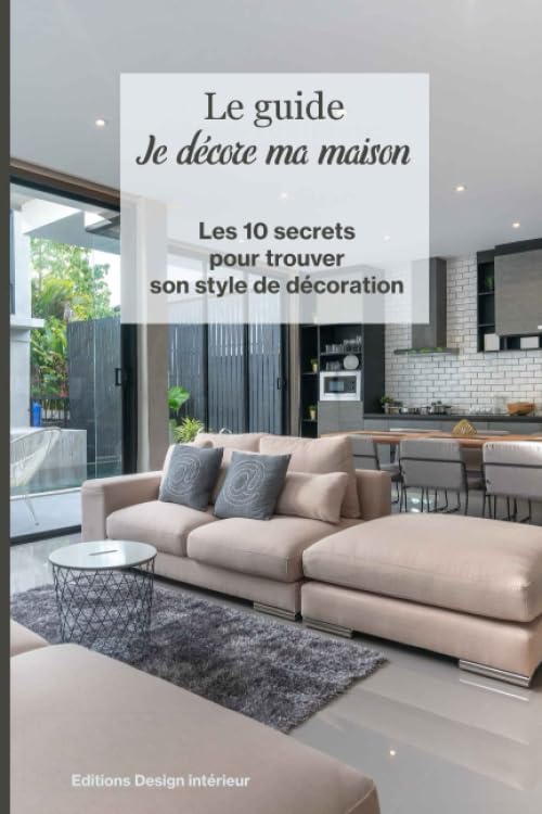 Le guide Je décore ma maison: 10 étapes essentielles pour trouver son style de décoration intérieure, pour être en harmonie chez soi